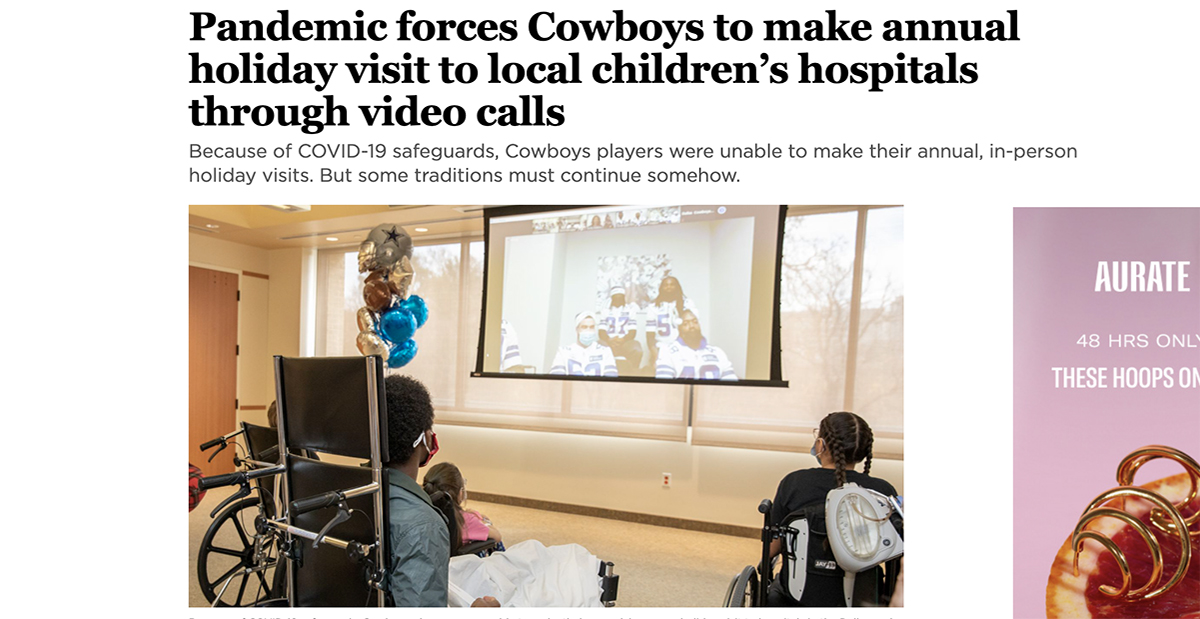 A page that says pandemic forces cowboys to make annual holiday visit to local children 's hospitals through video calls | Pandemic forces Cowboys to make annual holiday visit to local children's hospitals through video calls Because of COVID-19 safeguards, Cowboys players were unable to make their annual, in-person holiday visits. But some traditions must continue somehow. AURATE 48 HRS ONLY THESE HOOPS ON